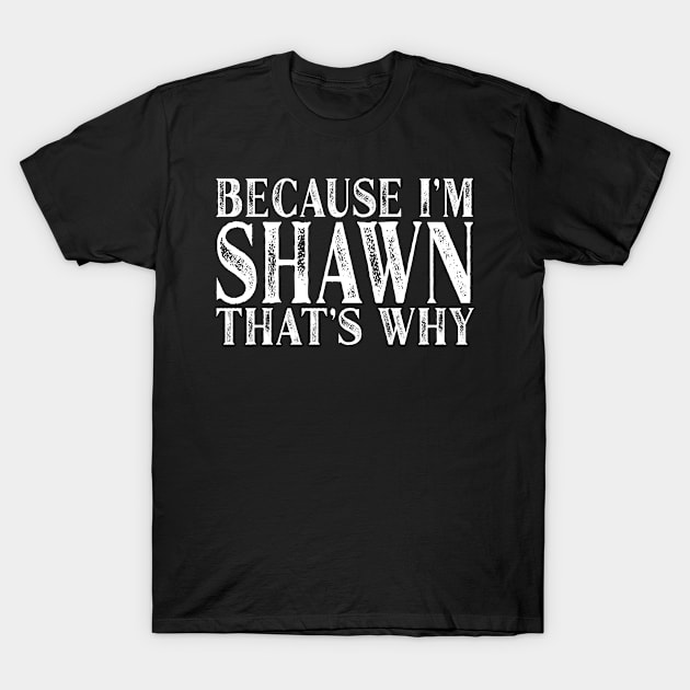 Because I'm Shawn That's Why Personalized Named graphic T-Shirt by Grabitees